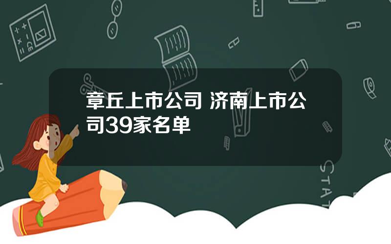 章丘上市公司 济南上市公司39家名单